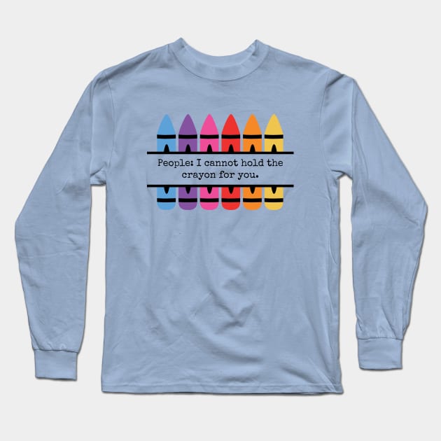 People. I Cannot Hold The Crayon For You Funny Managers Long Sleeve T-Shirt by screamingfool